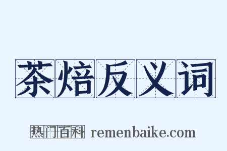 茶焙反义词是什么意思的图片